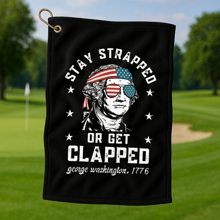 Stay Strapped Or Get Clapped George Washington Golf Towel