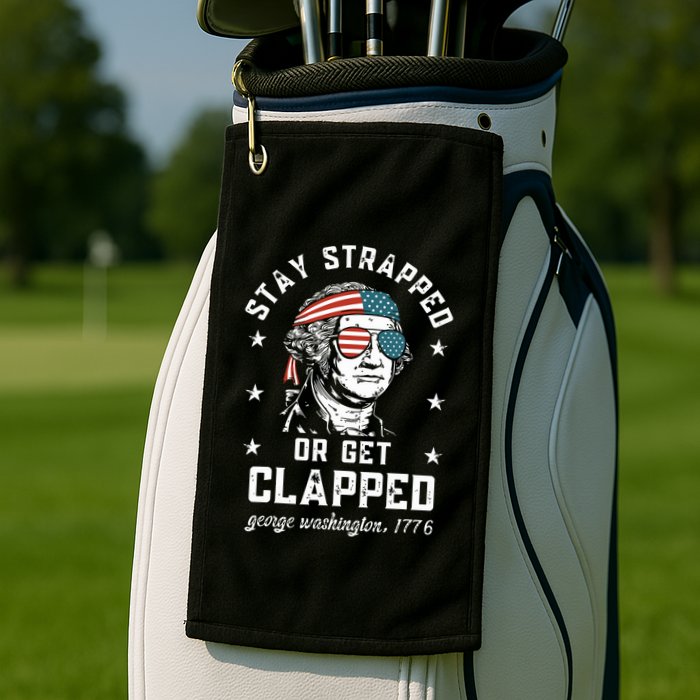 Stay Strapped Or Get Clapped George Washington Golf Towel
