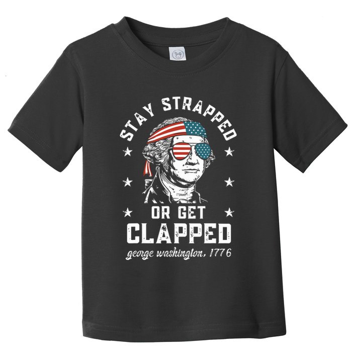Stay Strapped Or Get Clapped George Washington Toddler T-Shirt