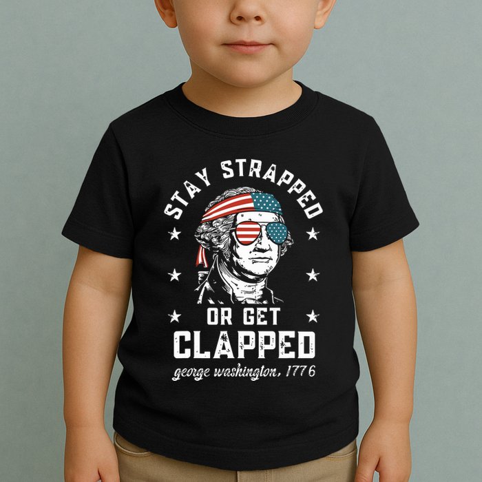 Stay Strapped Or Get Clapped George Washington Toddler T-Shirt
