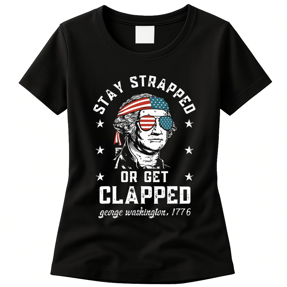 Stay Strapped Or Get Clapped George Washington Womens T-Shirt