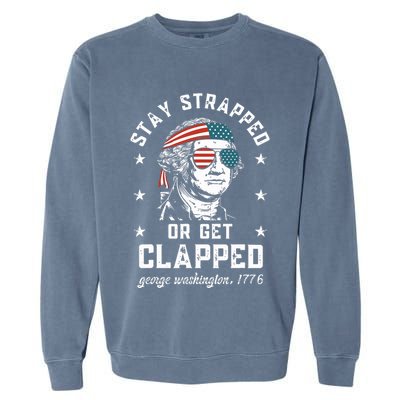 Stay Strapped Or Get Clapped George Washington Garment-Dyed Sweatshirt