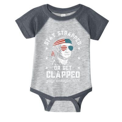 Stay Strapped Or Get Clapped George Washington Infant Baby Jersey Bodysuit