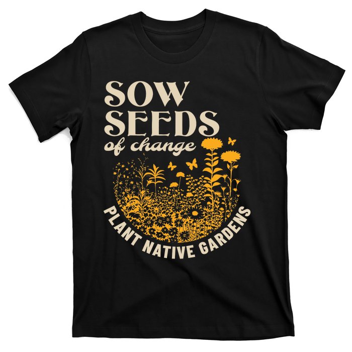 Sow Seeds Of Change Plant Native Gardens T-Shirt