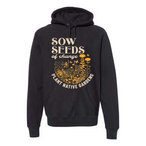 Sow Seeds Of Change Plant Native Gardens Premium Hoodie