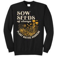 Sow Seeds Of Change Plant Native Gardens Tall Sweatshirt