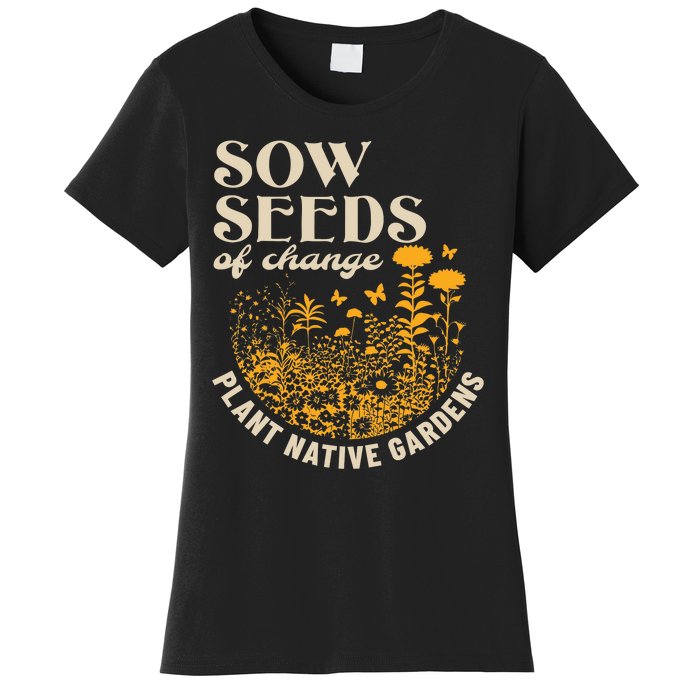 Sow Seeds Of Change Plant Native Gardens Women's T-Shirt