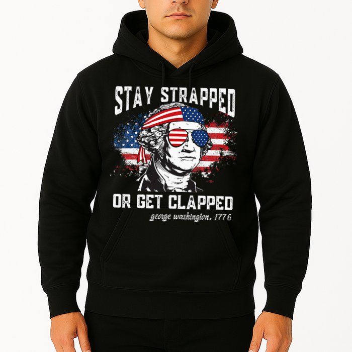 Stay Strapped Or Get Clapped George Washington 4th Of July Hoodie