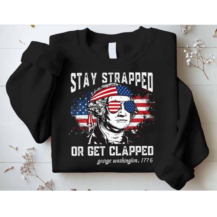 Stay Strapped Or Get Clapped George Washington 4th Of July Sweatshirt