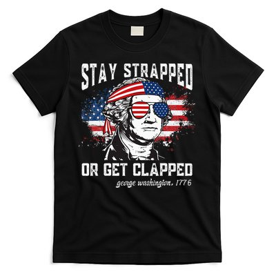 Stay Strapped Or Get Clapped George Washington 4th Of July T-Shirt