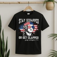 Stay Strapped Or Get Clapped George Washington 4th Of July T-Shirt