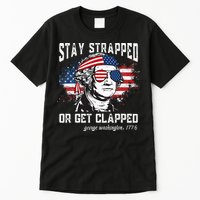 Stay Strapped Or Get Clapped George Washington 4th Of July Tall T-Shirt