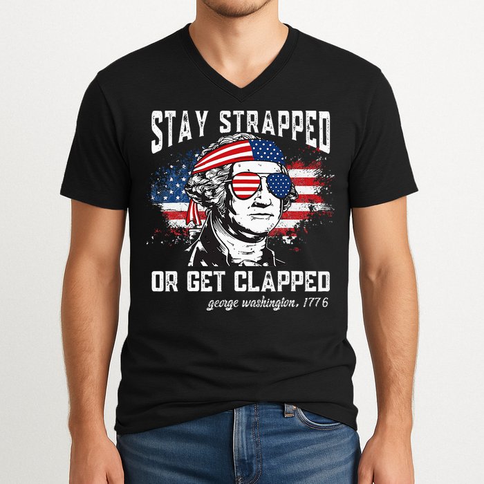 Stay Strapped Or Get Clapped George Washington 4th Of July V-Neck T-Shirt