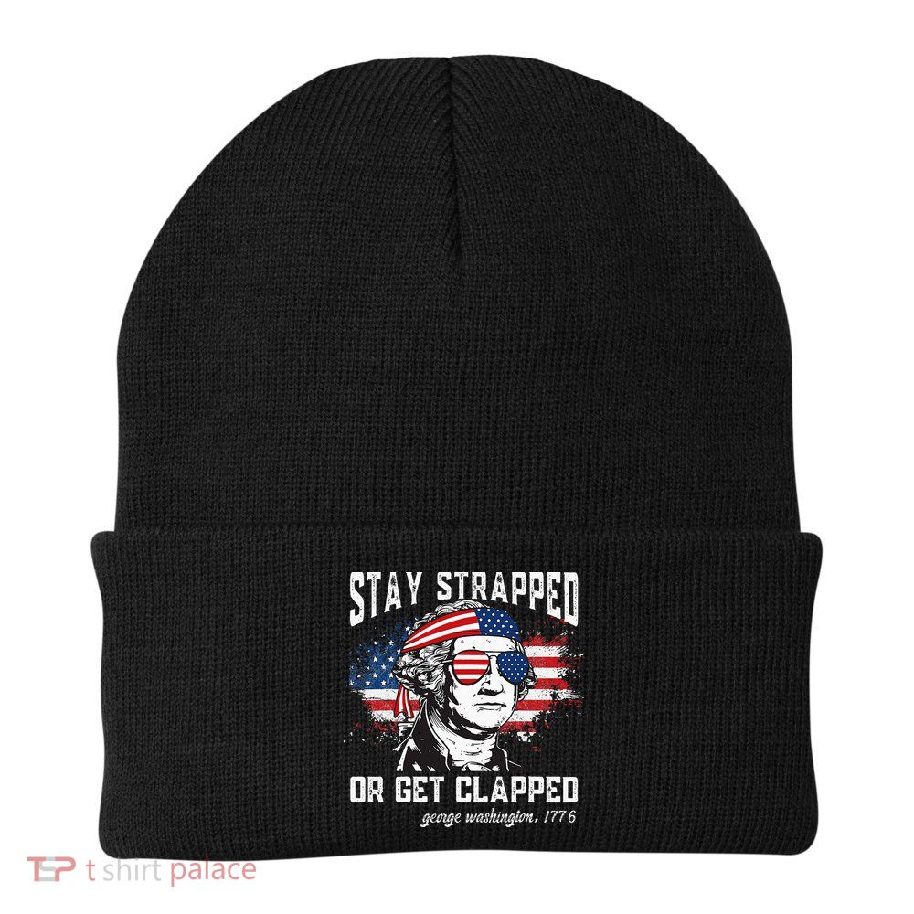 Stay Strapped Or Get Clapped George Washington 4th Of July Beanie