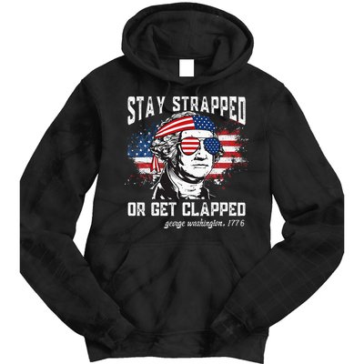 Stay Strapped Or Get Clapped George Washington 4th Of July Tie Dye Hoodie