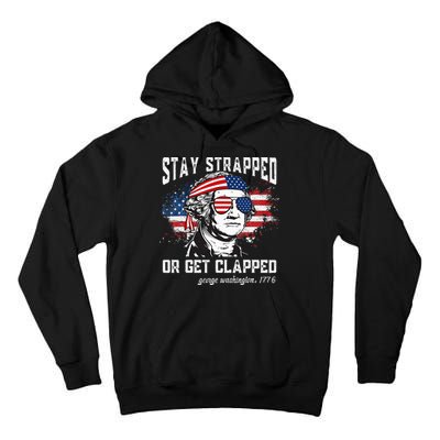 Stay Strapped Or Get Clapped George Washington 4th Of July Tall Hoodie