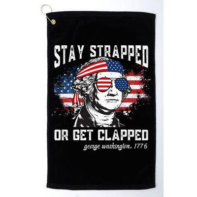 Stay Strapped Or Get Clapped George Washington 4th Of July Golf Towel