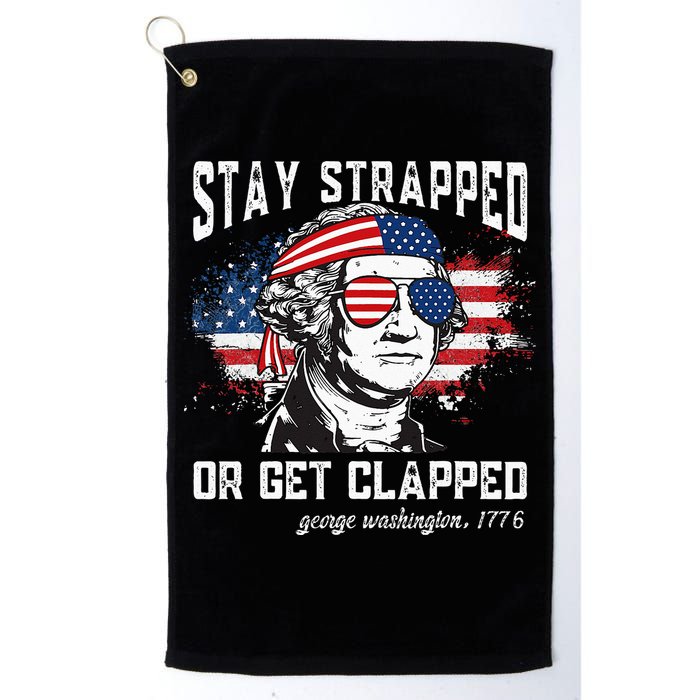 Stay Strapped Or Get Clapped George Washington 4th Of July Golf Towel