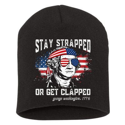 Stay Strapped Or Get Clapped George Washington 4th Of July Short Acrylic Beanie