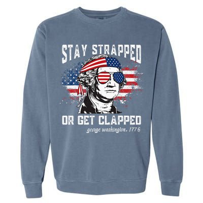 Stay Strapped Or Get Clapped George Washington 4th Of July Garment-Dyed Sweatshirt