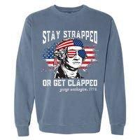 Stay Strapped Or Get Clapped George Washington 4th Of July Garment-Dyed Sweatshirt