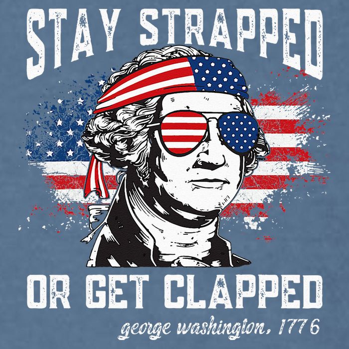 Stay Strapped Or Get Clapped George Washington 4th Of July Garment-Dyed Sweatshirt