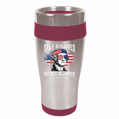 Stay Strapped Or Get Clapped George Washington 4th Of July 16oz Travel Tumbler