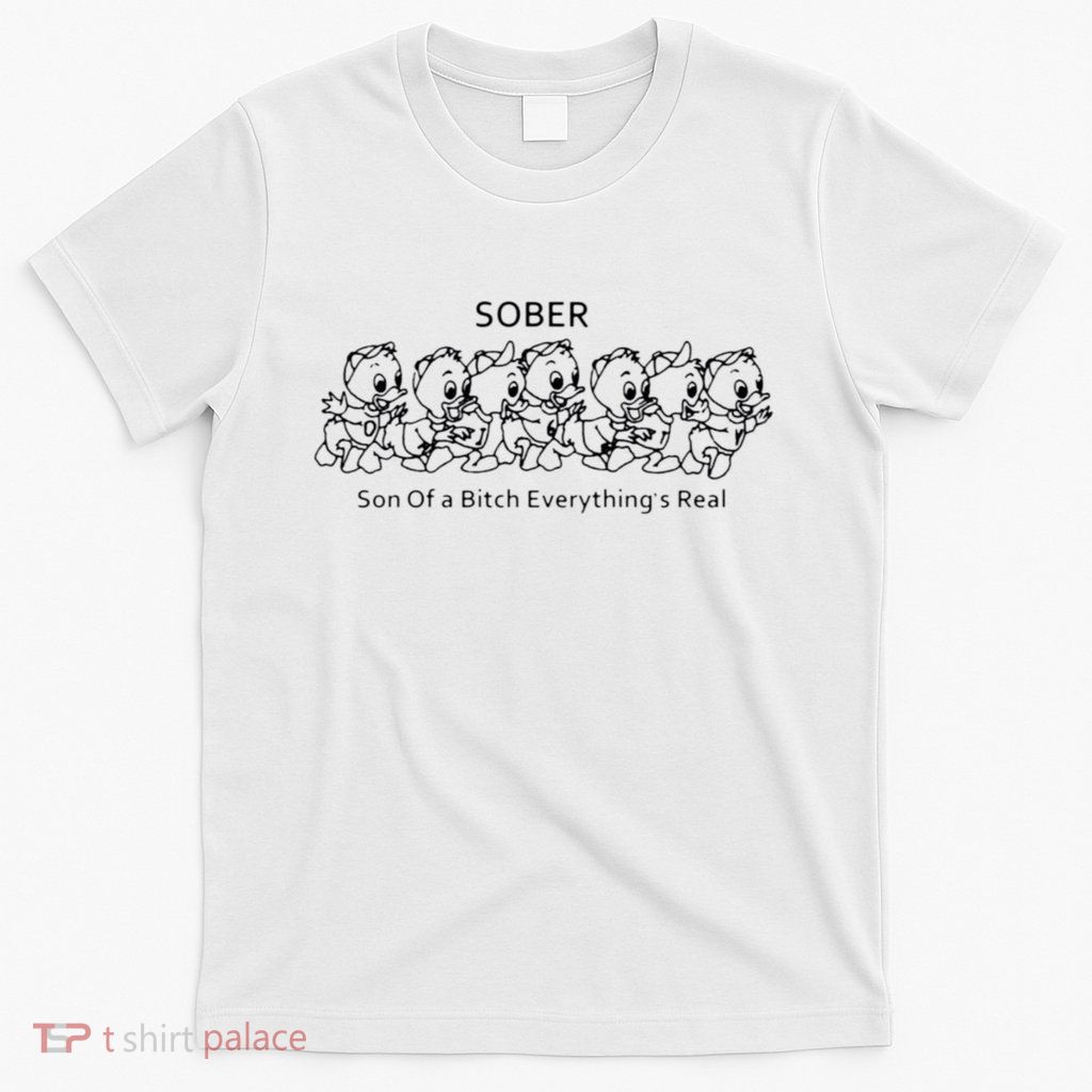 Sober Son Of A Bitch Everything's Real T-Shirt