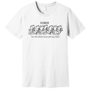 Sober Son Of A Bitch Everything's Real Premium T-Shirt