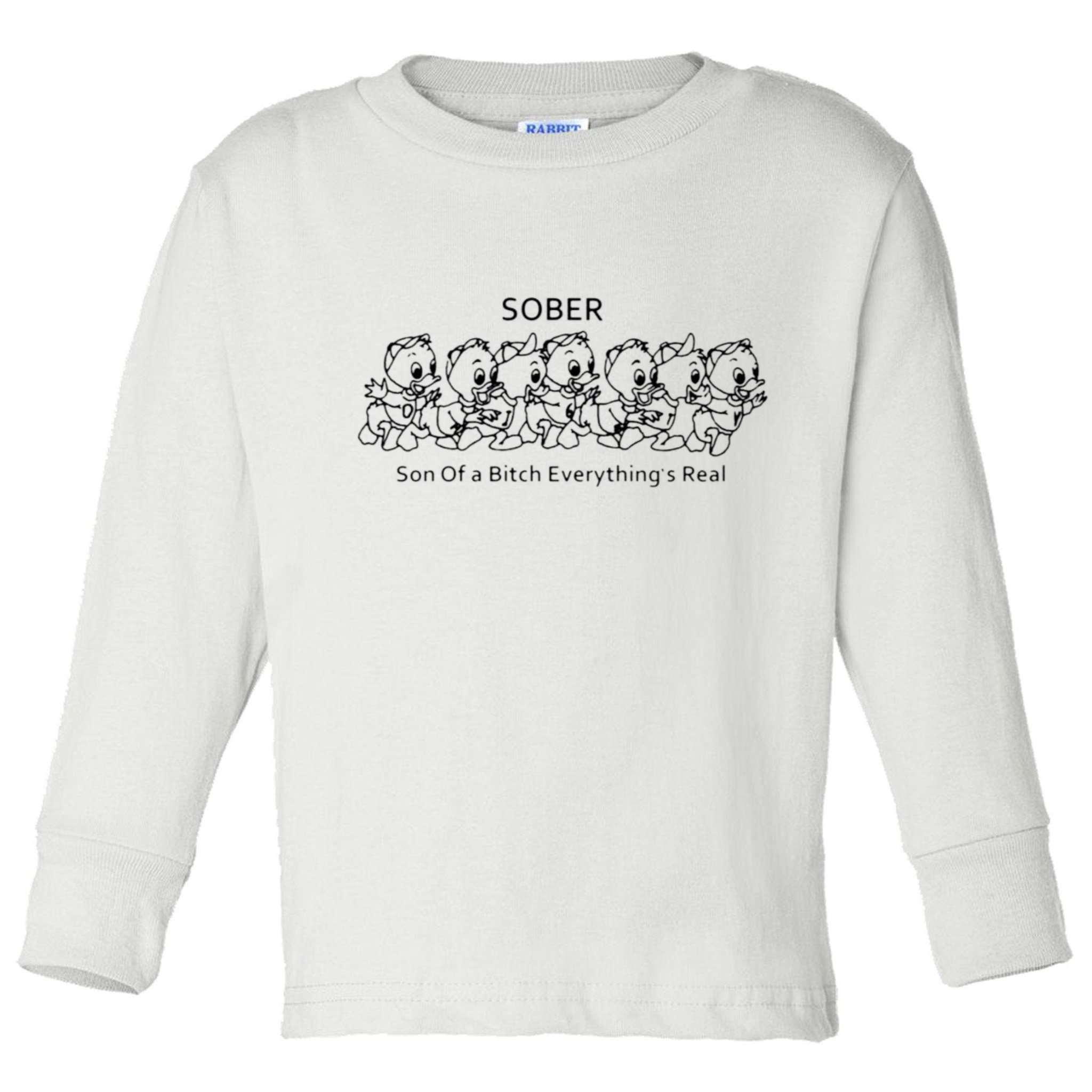 Sober Son Of A Bitch Everything's Real Toddler Long Sleeve Shirt
