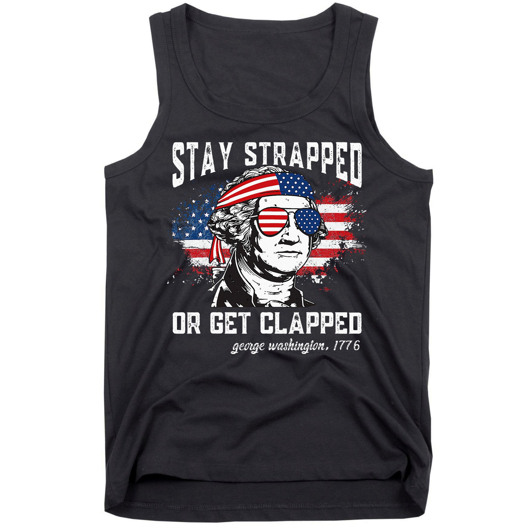 Stay Strapped Or Get Clapped George Washington 4th Of July Tank Top