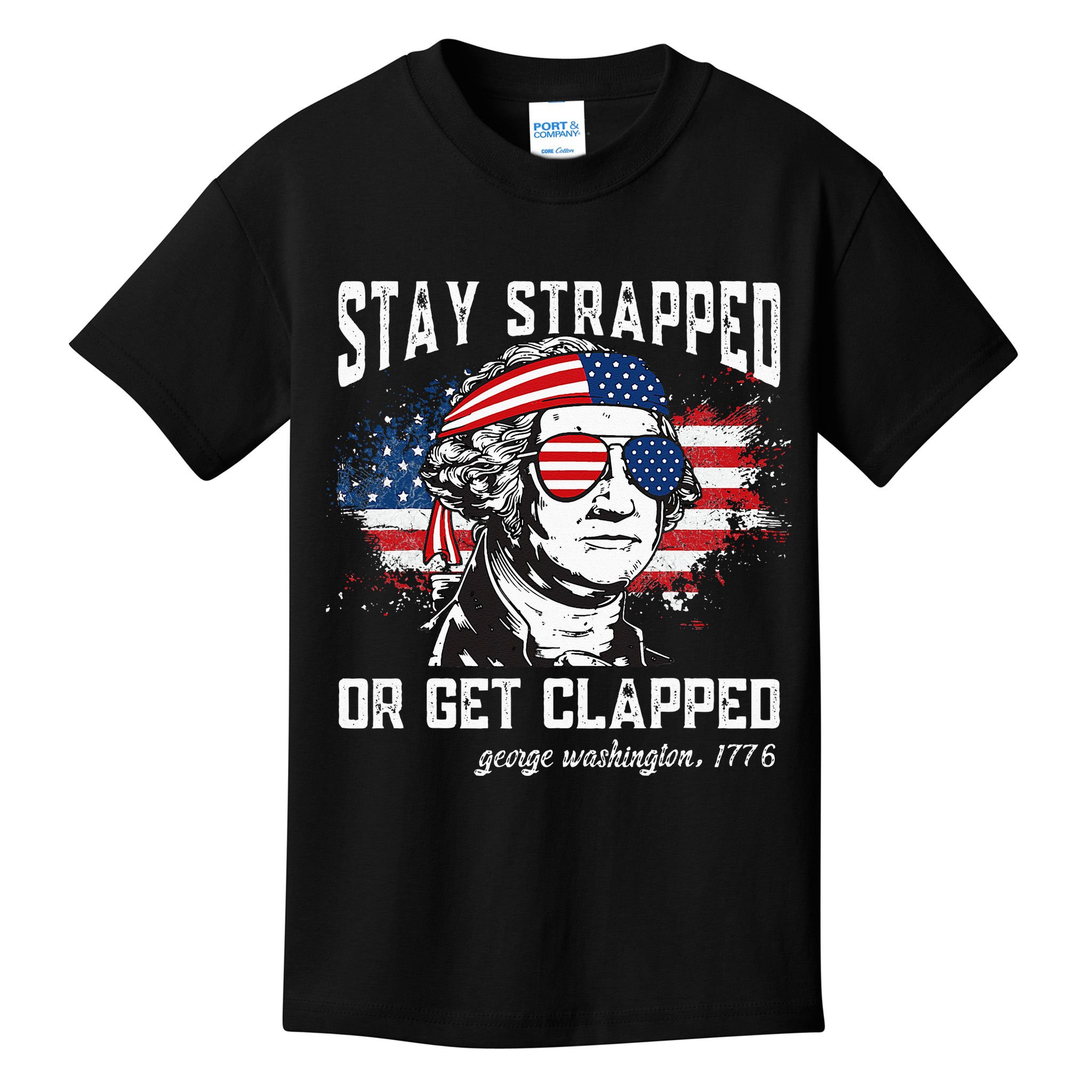 Stay Strapped Or Get Clapped George Washington 4th Of July Kids T-Shirt