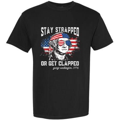 Stay Strapped Or Get Clapped George Washington 4th Of July Garment-Dyed Heavyweight T-Shirt