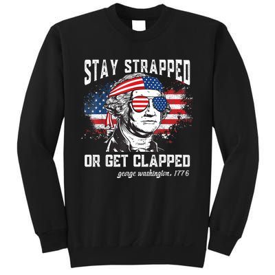 Stay Strapped Or Get Clapped George Washington 4th Of July Sweatshirt