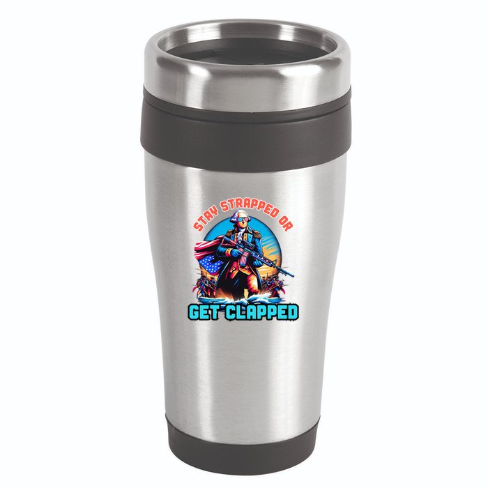 Stay Strapped Or Get Clapped George Washington 4th Of July 16oz Travel Tumbler