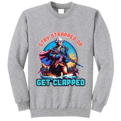 Stay Strapped Or Get Clapped George Washington 4th Of July Tall Sweatshirt