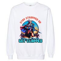 Stay Strapped Or Get Clapped George Washington 4th Of July Garment-Dyed Sweatshirt