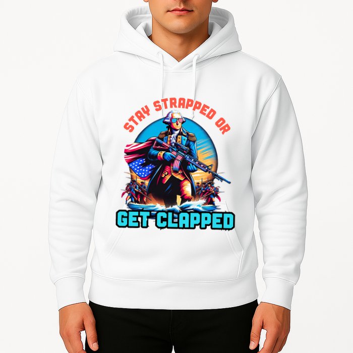 Stay Strapped Or Get Clapped George Washington 4th Of July Hoodie