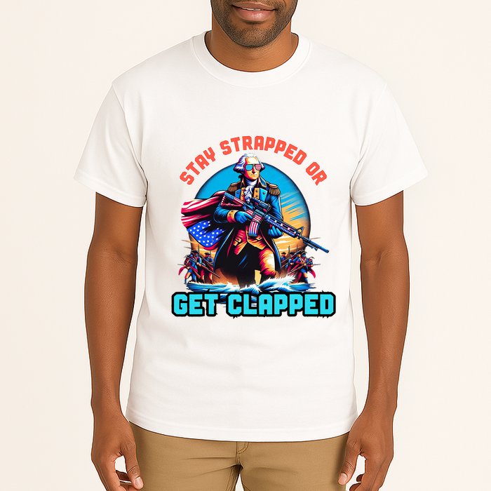 Stay Strapped Or Get Clapped George Washington 4th Of July Tall T-Shirt