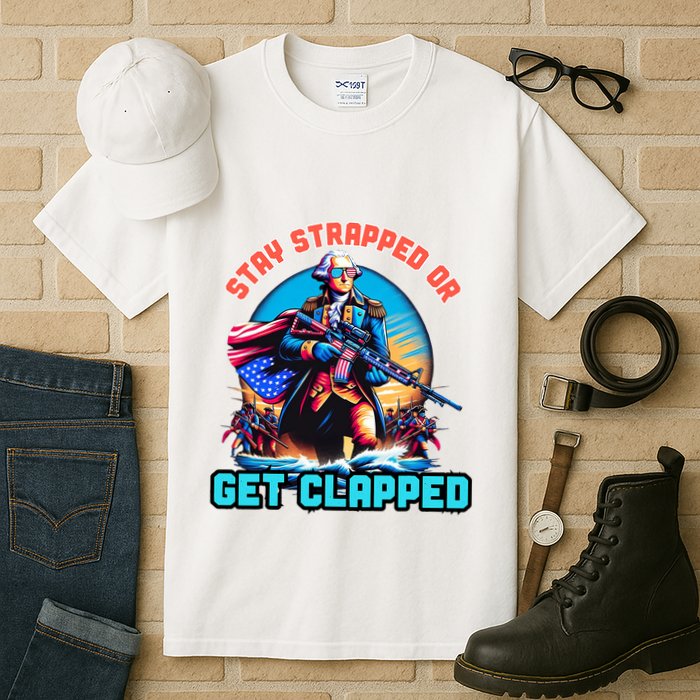 Stay Strapped Or Get Clapped George Washington 4th Of July Tall T-Shirt