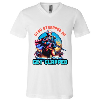 Stay Strapped Or Get Clapped George Washington 4th Of July V-Neck T-Shirt