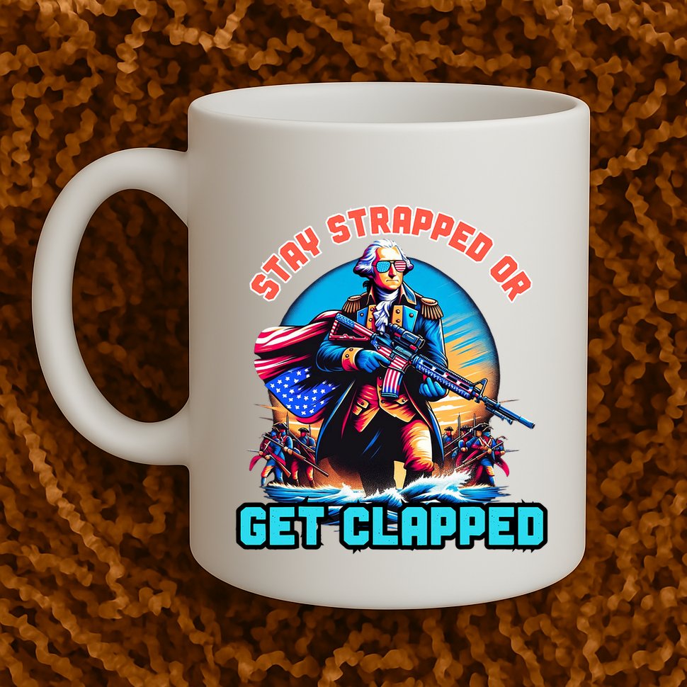 Stay Strapped Or Get Clapped George Washington 4th Of July Mug