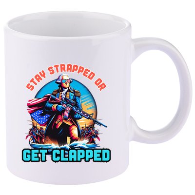 Stay Strapped Or Get Clapped George Washington 4th Of July 11oz C Handle Ceramic Mug