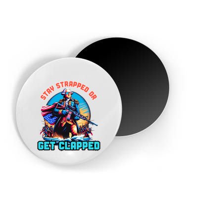 Stay Strapped Or Get Clapped George Washington 4th Of July Magnet