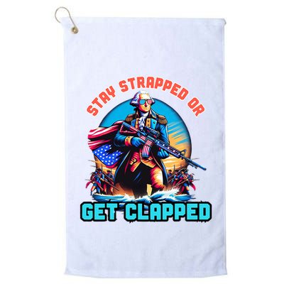 Stay Strapped Or Get Clapped George Washington 4th Of July Golf Towel