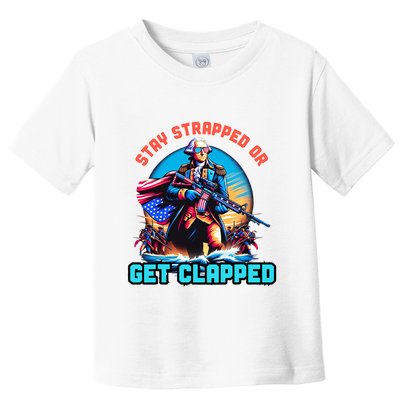 Stay Strapped Or Get Clapped George Washington 4th Of July Toddler T-Shirt