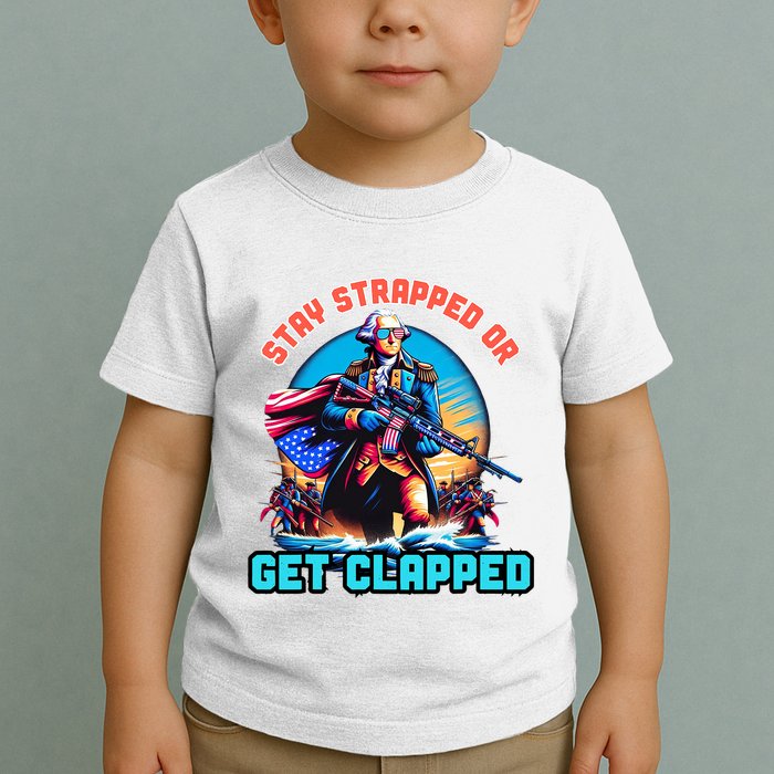 Stay Strapped Or Get Clapped George Washington 4th Of July Toddler T-Shirt