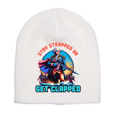 Stay Strapped Or Get Clapped George Washington 4th Of July Short Acrylic Beanie