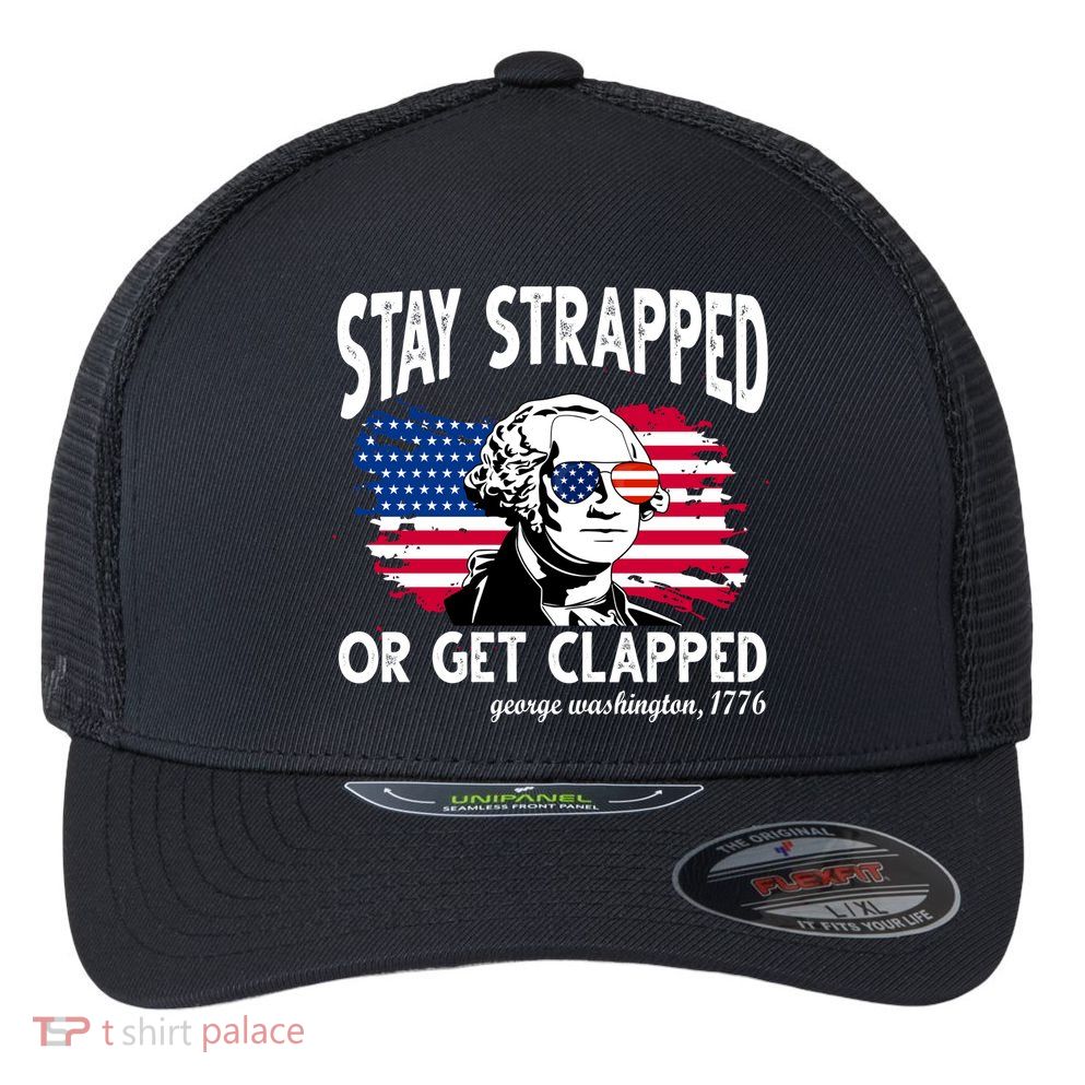 Stay Strapped Or Get Clapped George Washington 1776 Flexfit Unipanel Trucker Cap