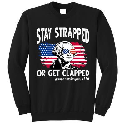 Stay Strapped Or Get Clapped George Washington 1776 Tall Sweatshirt